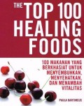 The Top 100 Healing Foods: 100 makanan yang berkhasiat untuk menyembuhkan, menyehatkan, dan menambah vitalitas